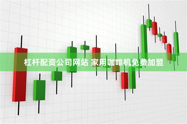 杠杆配资公司网站 家用咖啡机免费加盟